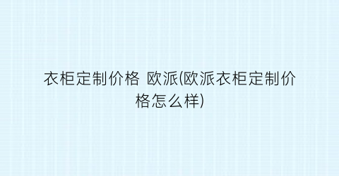 衣柜定制价格 欧派(欧派衣柜定制价格怎么样)